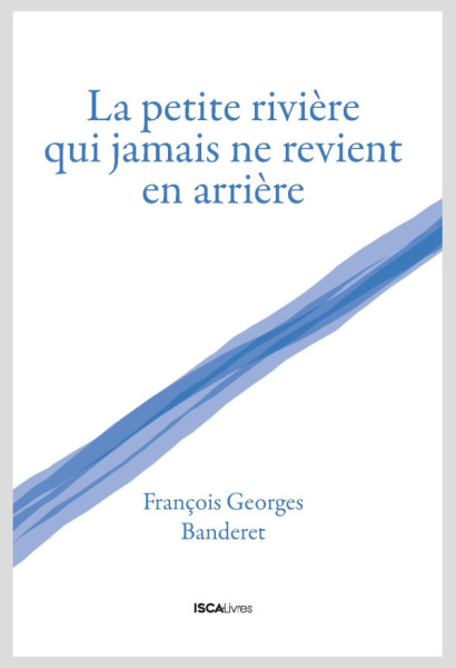 La petite rivière qui jamais ne revient en arrière